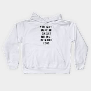 You can't make an omelet without breaking eggs Kids Hoodie